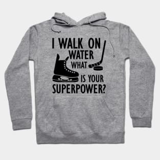 Ice Hockey - I walk on water what is your superpower? Hoodie